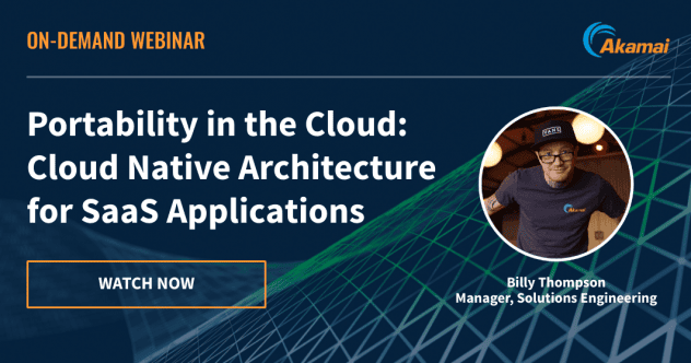 Webinar Image for Portability in the Cloud: Cloud Native Architecture for SaaS Applications featuring Billy Thompson, Manager, Solutions Engineering at Akamai.